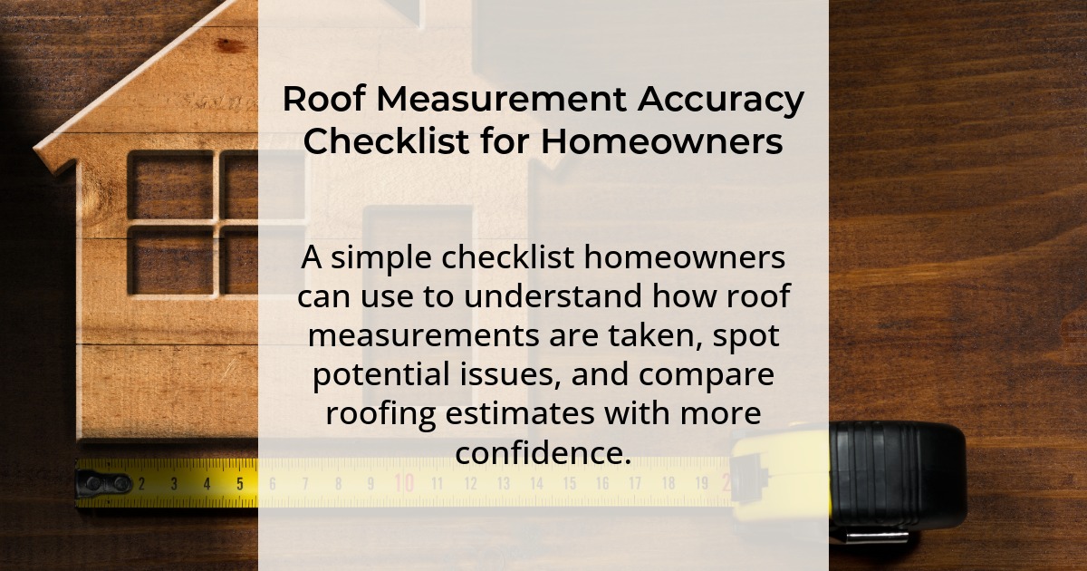 Roof Measurement Accuracy Checklist for Homeowners. A simple checklist homeowners can use to understand how roof measurements are taken, spot potential issues, and compare roofing estimates with more confidence.