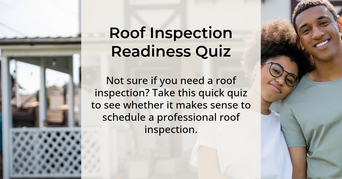 Roof inspection readiness quiz. Not sure if you need a roof inspection? Take this quick quiz to see whether it makes sense to schedule a professional roof inspection.