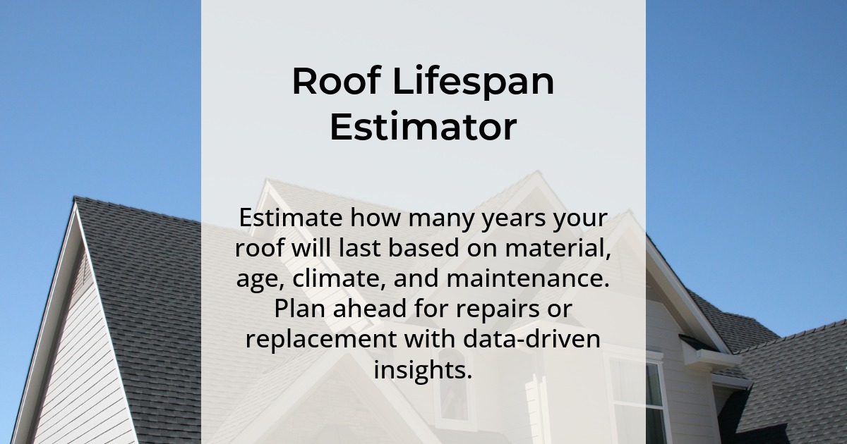 Roof lifespan estimator. Estimate how many years your roof will last based on material, age, climate, and maintenance. Plan ahead for repairs or replacement with data-driven insights.