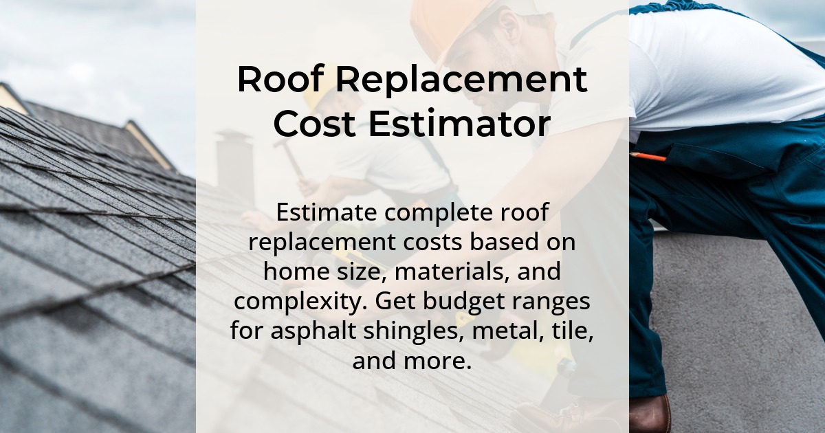 Roof replacement cost estimator. Estimate complete roof replacement costs based on home size, materials, and complexity. Get budget ranges for asphalt shingles, metal, tile, and more.
