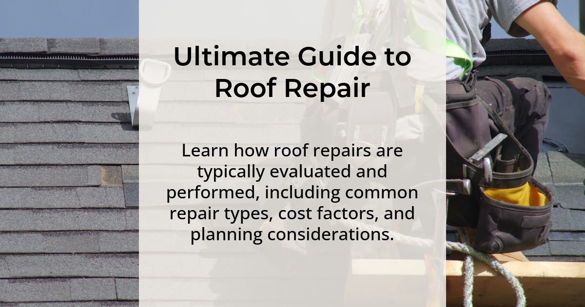 Ultimate guide to roof repair. Learn how roof repairs are typically evaluated and performed, including common repair types, cost factors, and planning considerations.